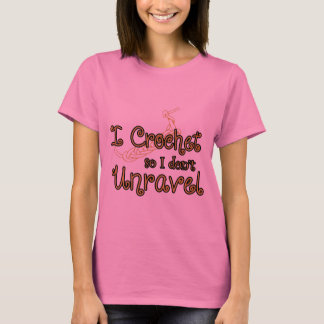 I crochet, so I don't unravel T-Shirt