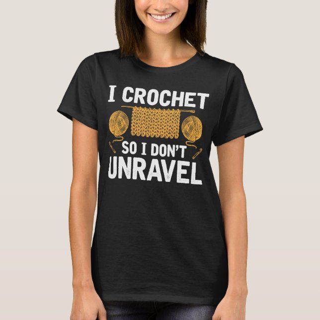 I Crochet So I Don't Unravel  Yarn Knitting Crafti T-Shirt (Front)