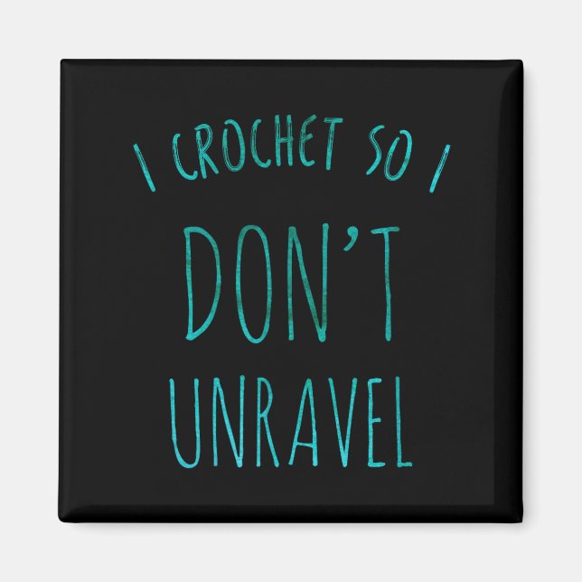 I Crochet So That I Don't Unravel Cute Crochet For Magnet (Front)