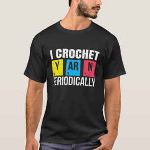 I Crochet Yarn Periodically   Nerdy Organic Chemis T-Shirt