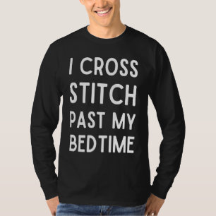 I Cross Stitch Past My Bedtime  Cross Stitch T-Shirt
