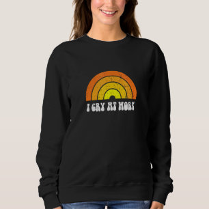 I Cry At Work Sad Worker Sarcasm Office Humour Sweatshirt