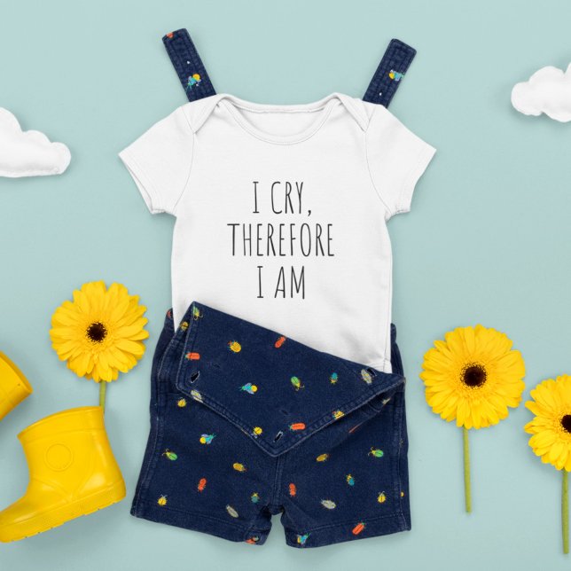 I Cry, Therefore I Am, Funny Quote Baby Baby Bodysuit (Creator Uploaded)