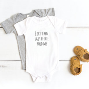 "I Cry When Ugly People Hold Me" Baby Bodysuit