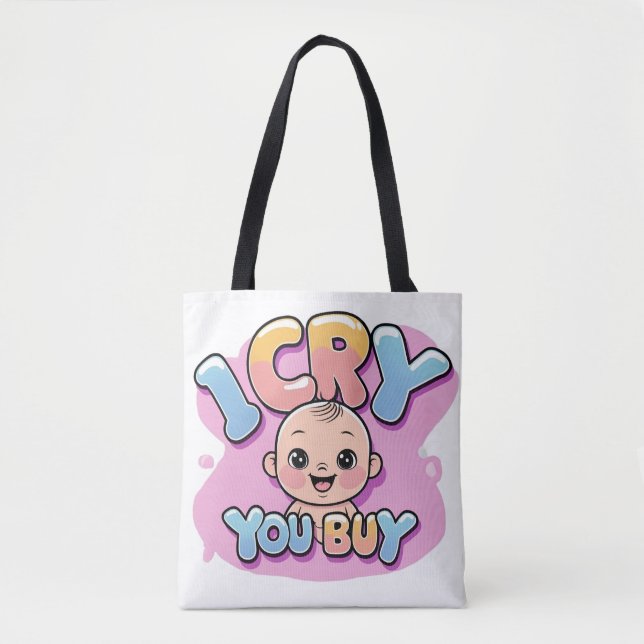 I Cry, You Buy – Funny Baby Quote  Tote Bag (Front)
