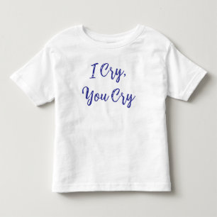 I Cry You Cry Baby Toddler T-Shirt