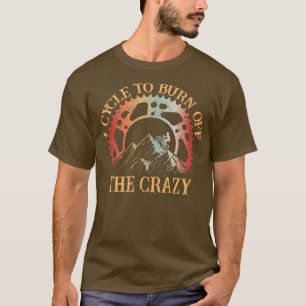 I Cycle To Burn Off The Crazy Biker Cycle 645 T-Shirt