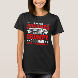 I d Become A Grumpy Old Man  Grumpy Grandpa T-Shirt