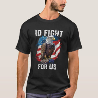 I d Fight for US American Bald Eagle America USA F T-Shirt