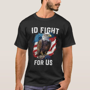 I d Fight for US American Bald Eagle America USA F T-Shirt