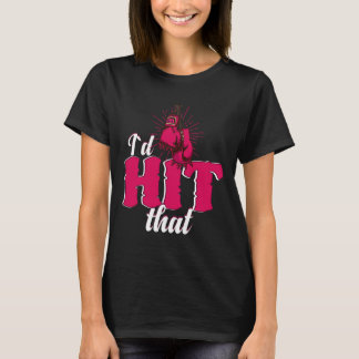 I`d Hit That Funny Boxing Gift For Kickboxing Woma T-Shirt
