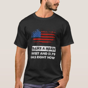 I d Like A Mean Tweet And 1 75 Gas Funny Pro Trump T-Shirt