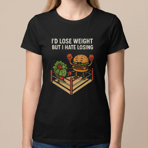 I’d Lose Weight, But I Hate Losing. T-Shirt
