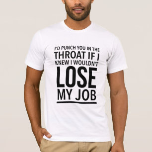 I’d punch you in the throat if I knew I wouldn’t T-Shirt