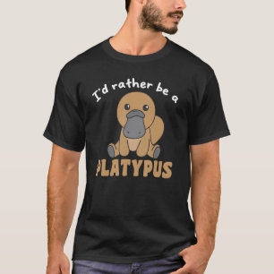 I d Rather Be A Platypus Cute Platypus T-Shirt