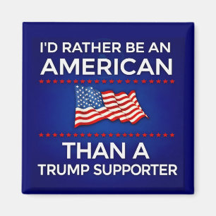 I’d Rather Be an American Than a Trump Supporter Magnet