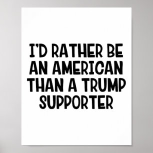 I’d Rather Be An American Than A Trump Supporter _ Poster