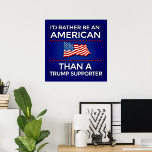 I’d Rather Be an American Than a Trump Supporter  Poster