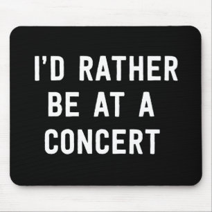 I’d Rather Be at a Concert Mouse Pad