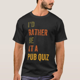 I d Rather Be At A Pub Quiz T-Shirt
