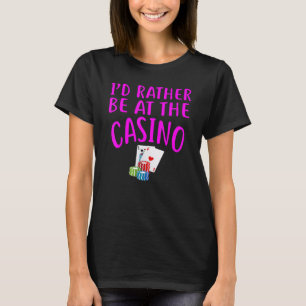 I D Rather Be At The Casino Design Funny Casino Ga T-Shirt