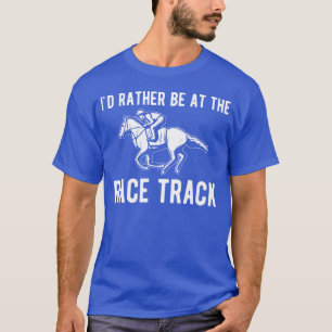 I d Rather Be Athe Racetrack Horse Racing friend T-Shirt