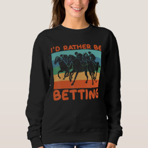 I´d Rather Be Betting Horse Racing Equestrian Love Sweatshirt