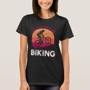 I D Rather Be Biking Mountain Bike MTB Bicycle T-Shirt