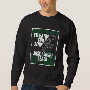 I d Rather Be Chilling At Anse Louvet Beach Saint Sweatshirt