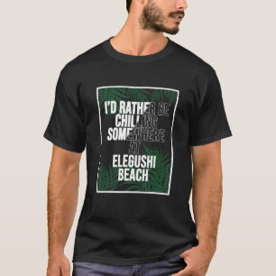 I d Rather Be Chilling At Elegushi Beach Nigeria T-Shirt