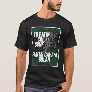 I d Rather Be Chilling At Pantai Cahaya Bulan Mala T-Shirt