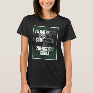 I d Rather Be Chilling In Zhengzhou China T-Shirt