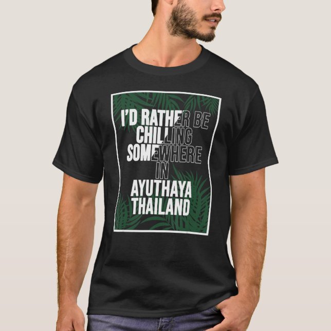 I d Rather Be Chilling Somewhere In Ayuthaya T-Shirt (Front)