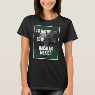 I d Rather Be Chilling Somewhere In Bacalar T-Shirt