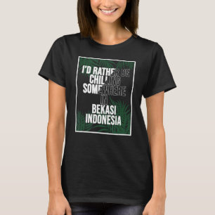 I d Rather Be Chilling Somewhere In Bekasi T-Shirt