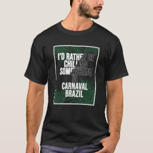 I d Rather Be Chilling Somewhere In Carnaval T-Shirt