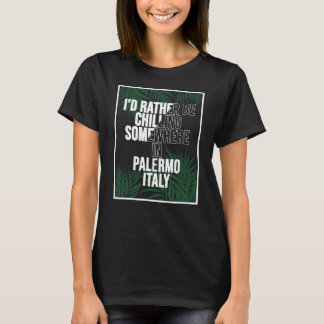 I d Rather Be Chilling Somewhere In Palermo T-Shirt