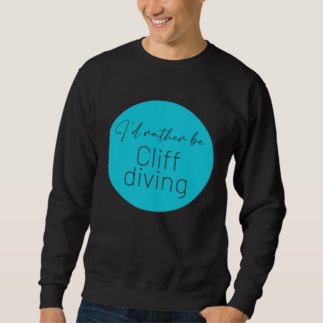 I d Rather Be Cliff jumping Cliff Diving Adrenalin Sweatshirt (Front)