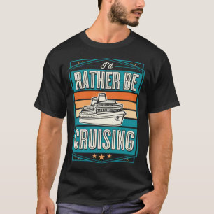 I d Rather Be Cruising Cruise Ship Souvenir T-Shirt