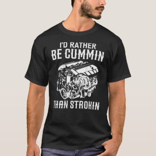 I d Rather Be Cummin Than Strokin Dirty Car Lover T-Shirt