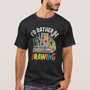 I d Rather be Drawing Painting Drawing Painter Col T-Shirt