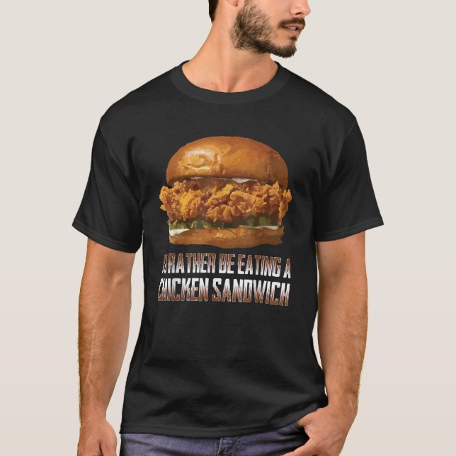 I d Rather Be Eating A Chicken Sandwich Funny Burg T-Shirt (Front)