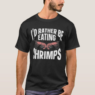 I d Rather Be Eating Shrimps Sea Seafood Shrimp T-Shirt