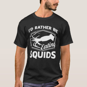 I d Rather Be Eating Squids Seafood Sea Squids T-Shirt