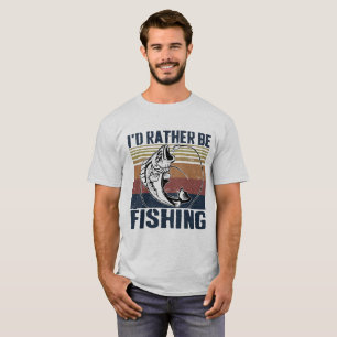 I’d Rather Be Fishing, Funny Fishing Saying T-Shirt