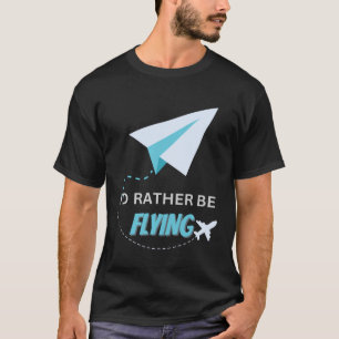 I d Rather Be Flying Aeroplane Pilot Men Women Ki T-Shirt