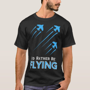 I d Rather Be Flying Aeroplane Pilot Men Women Ki T-Shirt