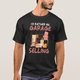 I´d rather be Garage Selling Garage Sale T-Shirt