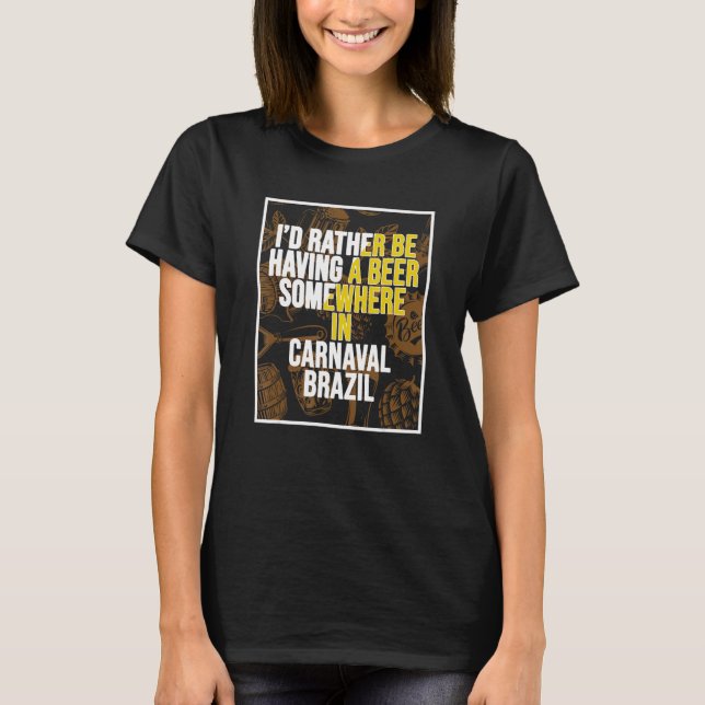 I d Rather Be Having A Beer Somewhere In Carnaval T-Shirt (Front)
