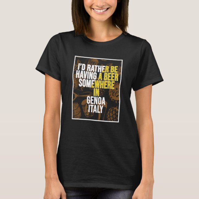 I d Rather Be Having A Beer Somewhere In Genoa T-Shirt (Front)
